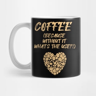 COFFEE (Because without it what's the use?!) Mug